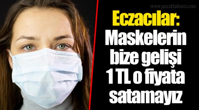 Eczacılar: Maskelerin bize gelişi 1 TL o fiyata satamayız