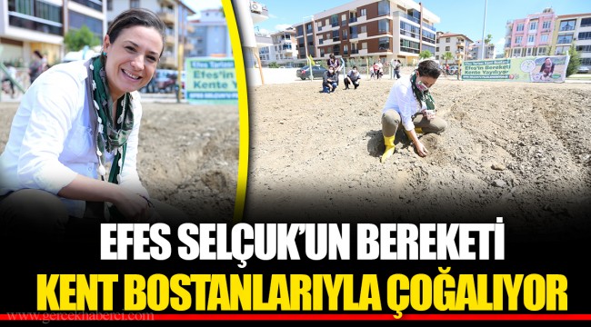 EFES SELÇUK’UN BEREKETİ KENT BOSTANLARIYLA ÇOĞALIYOR 