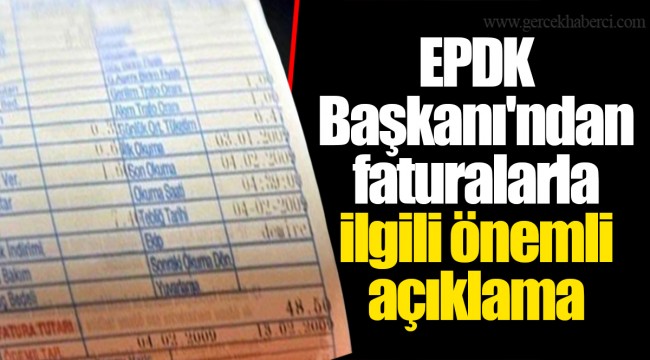 EPDK Başkanı'ndan faturalarla ilgili önemli açıklama