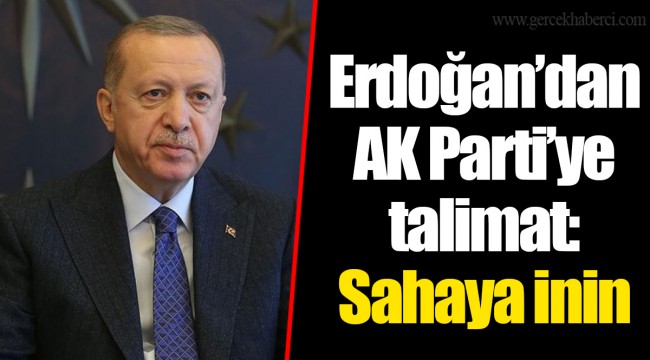 Erdoğan’dan AK Parti’ye talimat: Sahaya inin
