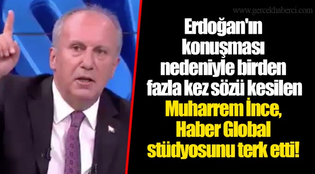 Erdoğan'ın konuşması nedeniyle birden fazla kez sözü kesilen Muharrem İnce, Haber Global stüdyosunu terk etti!