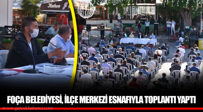 FOÇA BELEDİYESİ, İLÇE MERKEZİ ESNAFIYLA TOPLANTI YAPTI