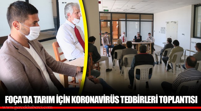 FOÇA’DA TARIM İÇİN KORONAVİRÜS TEDBİRLERİ TOPLANTISI