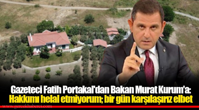 Gazeteci Fatih Portakal'dan Bakan Murat Kurum'a: Hakkımı helal etmiyorum; bir gün karşılaşırız elbet