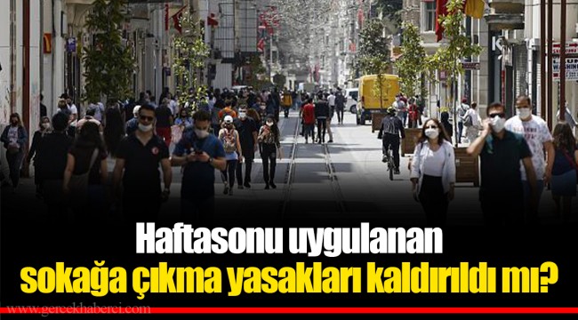 Haftasonu uygulanan sokağa çıkma yasakları kaldırıldı mı?