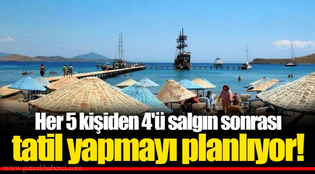 Her 5 kişiden 4'ü salgın sonrası tatil yapmayı planlıyor