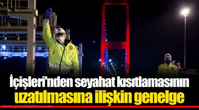 İçişleri'nden seyahat kısıtlamasının uzatılmasına ilişkin genelge