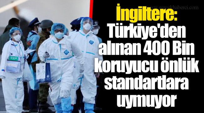İngiltere: Türkiye'den alınan 400 Bin koruyucu önlük standartlara uymuyor