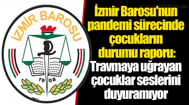 İzmir Barosu'nun pandemi sürecinde çocukların durumu raporu: Travmaya uğrayan çocuklar seslerini duyuramıyor
