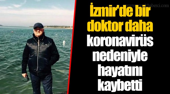 İzmir'de bir doktor daha koronavirüs nedeniyle hayatını kaybetti