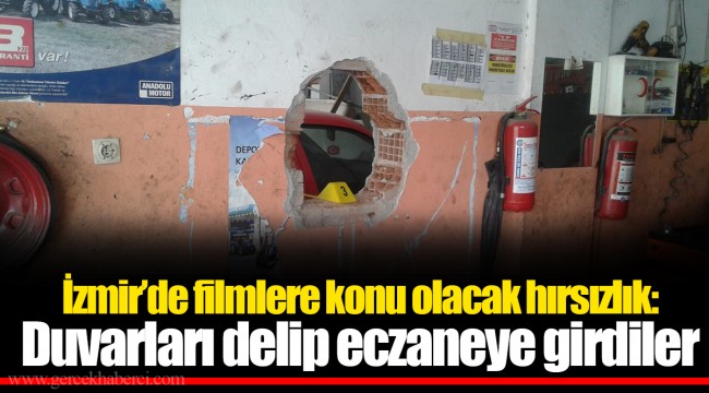 İzmir’de filmlere konu olacak hırsızlık: Duvarları delip eczaneye girdiler