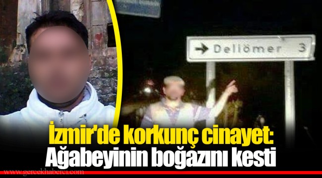İzmir'de korkunç cinayet: Ağabeyinin boğazını kesti