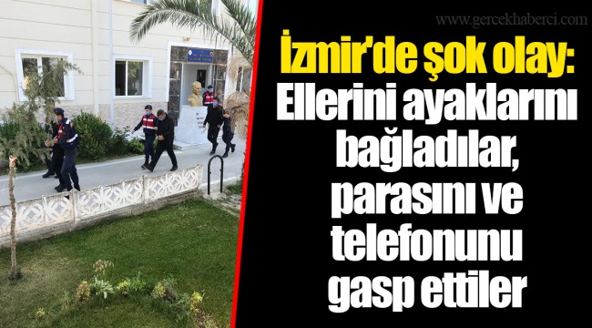 İzmir'de şok olay: Ellerini ayaklarını bağladılar, parasını ve telefonunu gasp ettiler