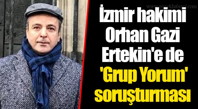 İzmir hakimi Orhan Gazi Ertekin'e de 'Grup Yorum' soruşturması