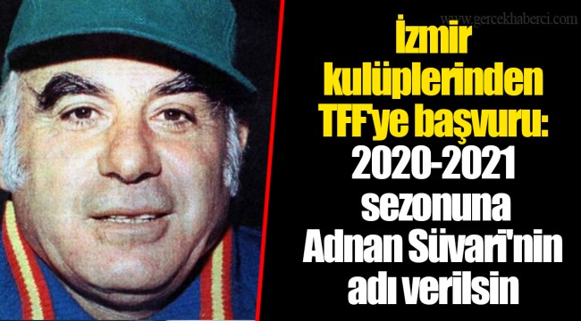 İzmir kulüplerinden TFF'ye başvuru: 2020-2021 sezonuna Adnan Süvari'nin adı verilsin