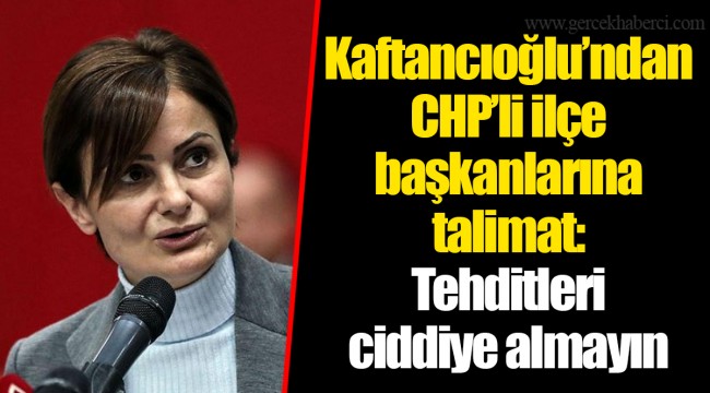 Kaftancıoğlu’ndan CHP’li ilçe başkanlarına talimat: Tehditleri ciddiye almayın