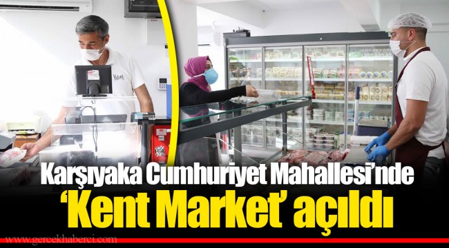 Karşıyaka Cumhuriyet Mahallesi’nde ‘Kent Market’ açıldı