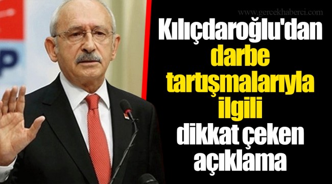 Kılıçdaroğlu'dan darbe tartışmalarıyla ilgili dikkat çeken açıklam