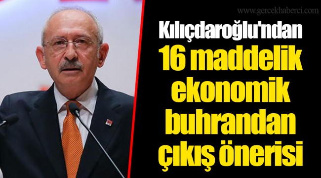 Kılıçdaroğlu'ndan 16 maddelik ekonomik buhrandan çıkış önerisi