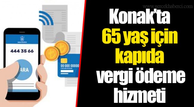 Konak’ta 65 yaş için kapıda vergi ödeme hizmeti
