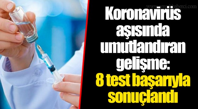 Koronavirüs aşısında umutlandıran gelişme: 8 test başarıyla sonuçlandı