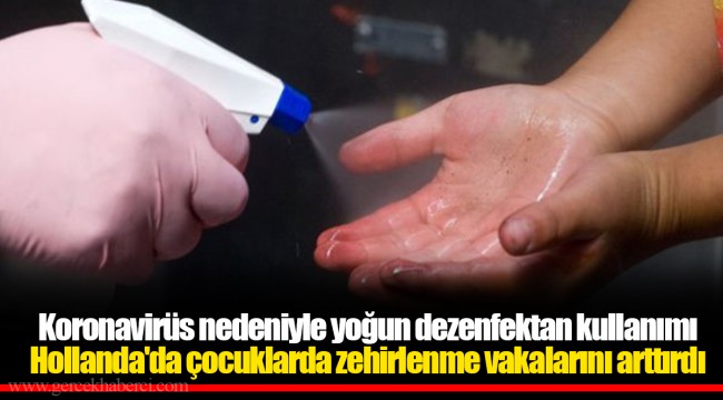 Koronavirüs nedeniyle yoğun dezenfektan kullanımı Hollanda'da çocuklarda zehirlenme vakalarını arttırdı