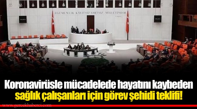 Koronavirüsle mücadelede hayatını kaybeden sağlık çalışanları için görev şehidi teklifi!
