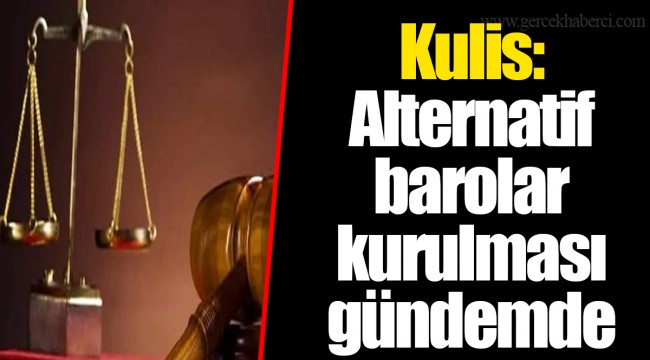 Kulis: Alternatif barolar kurulması gündemde