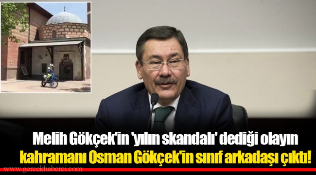 Melih Gökçek'in 'yılın skandalı' dediği olayın kahramanı Osman Gökçek'in sınıf arkadaşı çıktı!