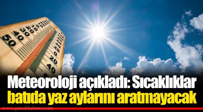 Meteoroloji açıkladı: Sıcaklıklar batıda yaz aylarını aratmayacak