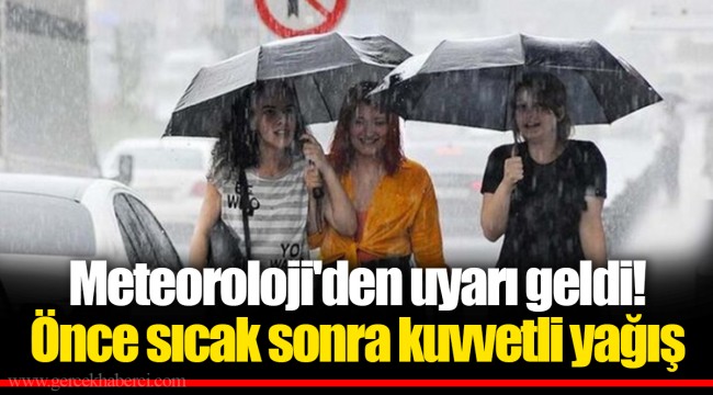 Meteoroloji'den uyarı geldi! Önce sıcak sonra kuvvetli yağış