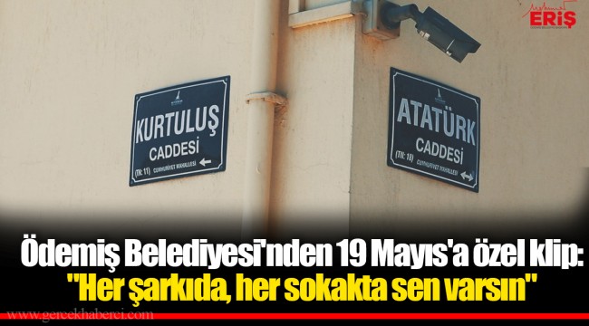 Ödemiş Belediyesi'nden 19 Mayıs'a özel klip: "Her şarkıda, her sokakta sen varsın"