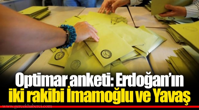 Optimar anketi: Erdoğan’ın iki rakibi İmamoğlu ve Yavaş