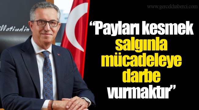 “Payları kesmek salgınla mücadeleye darbe vurmaktır”