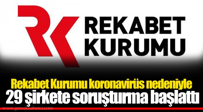 Rekabet Kurumu koronavirüs nedeniyle 29 şirkete soruşturma başlattı