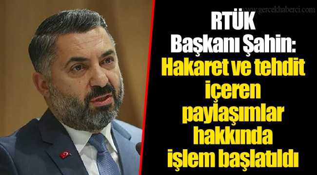 RTÜK Başkanı Şahin: Hakaret ve tehdit içeren paylaşımlar hakkında işlem başlatıldı