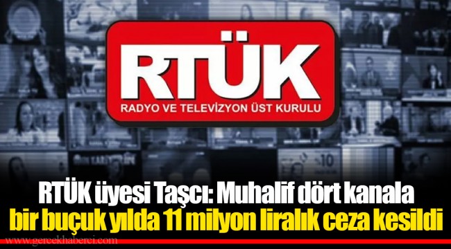 RTÜK üyesi Taşcı: Muhalif dört kanala bir buçuk yılda 11 milyon liralık ceza kesildi