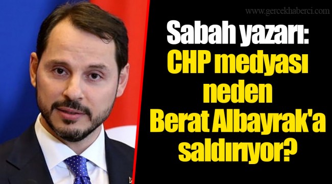 Sabah yazarı: CHP medyası neden Berat Albayrak'a saldırıyor?