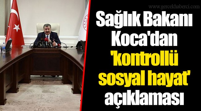 Sağlık Bakanı Koca'dan 'kontrollü sosyal hayat' açıklaması