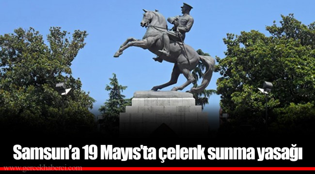 Samsun’a 19 Mayıs’ta çelenk sunma yasağı