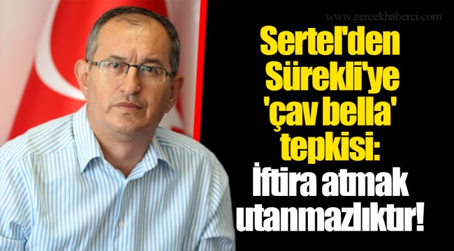Sertel'den Sürekli'ye 'çav bella' tepkisi: İftira atmak utanmazlıktır!