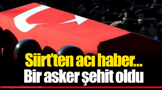 Siirt’ten acı haber... Bir asker şehit oldu
