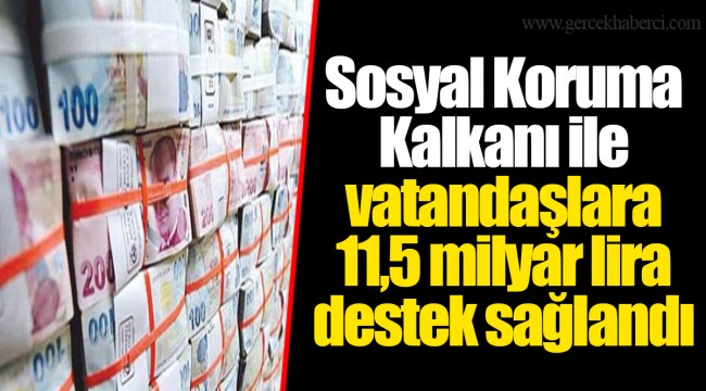 Sosyal Koruma Kalkanı ile vatandaşlara 11,5 milyar lira destek sağlandı
