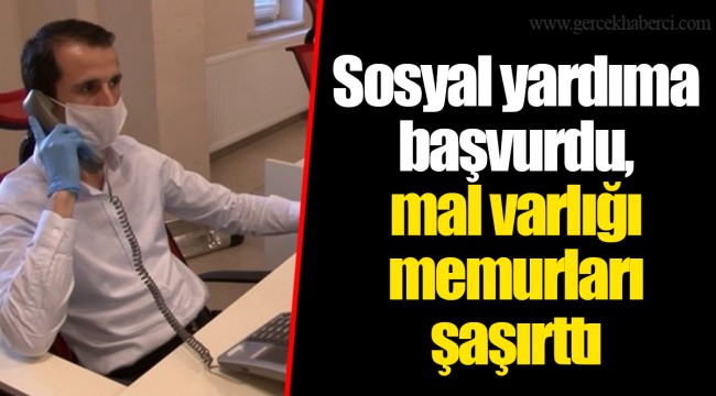 Sosyal yardıma başvurdu, mal varlığı memurları şaşırttı