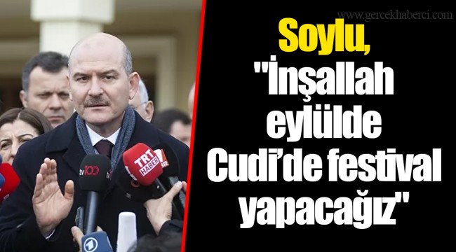 Soylu, "İnşallah eylülde Cudi’de festival yapacağız"