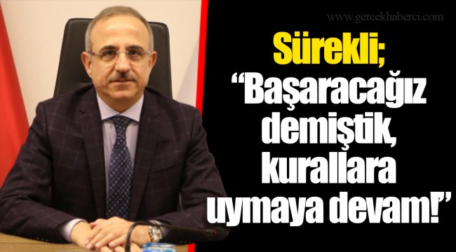 Sürekli;“Başaracağız demiştik, kurallara uymaya devam!”