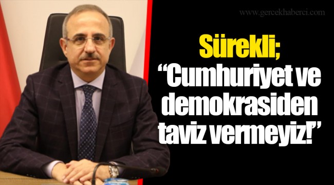 Sürekli; “Cumhuriyet ve demokrasiden taviz vermeyiz!”