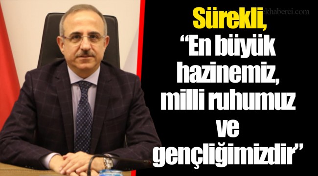 Sürekli, “En büyük hazinemiz, milli ruhumuz ve gençliğimizdir”