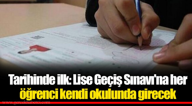 Tarihinde ilk: Lise Geçiş Sınavı'na her öğrenci kendi okulunda girecek