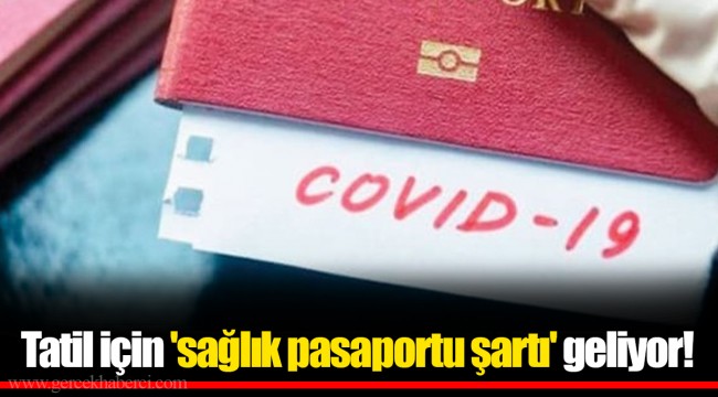 Tatil için 'sağlık pasaportu şartı' geliyor!